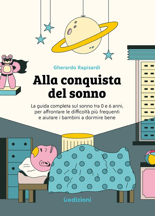 Alla conquista del sonno. La guida completa sul sonno tra 0 e 6 anni, per affrontare le difficoltà più frequenti e aiutare i bambini a dormire bene.