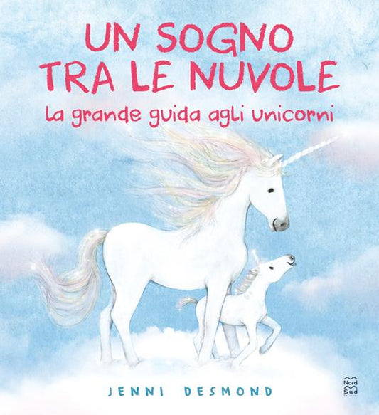 Un sogno tra le nuvole. La grande guida agli unicorni.
