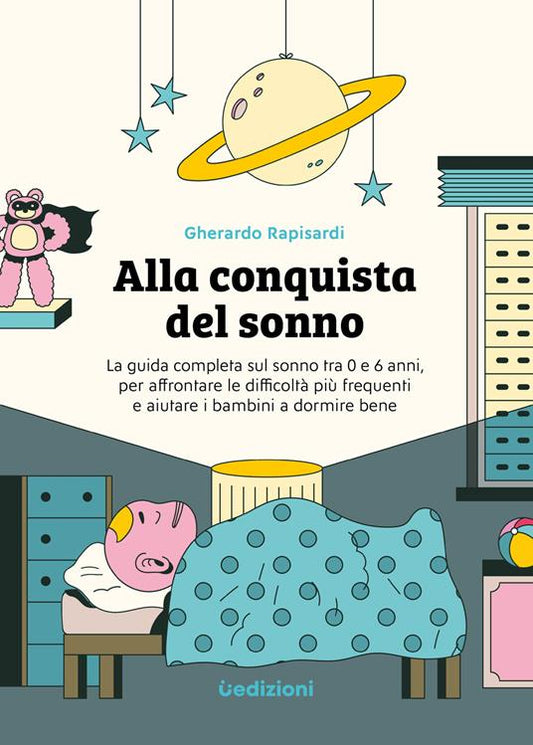Alla conquista del sonno. La guida completa sul sonno tra 0 e 6 anni, per affrontare le difficoltà più frequenti e aiutare i bambini a dormire bene.